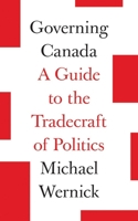 Governing Canada: A Guide to the Tradecraft of Politics 0774890533 Book Cover