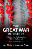 The Great War in History: Debates and Controversies, 1914 to the Present (Studies in the Social and Cultural History of Modern Warfare) 0521616336 Book Cover