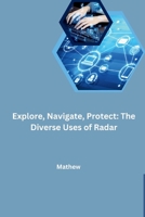 Explore, Navigate, Protect: The Diverse Uses of Radar 3384240413 Book Cover