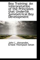 Boy Training: An Interpretation of the Principles that Underlie Symmetrical Boy Development 1103146556 Book Cover