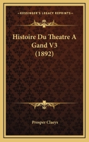 Histoire Du Theatre A Gand V3 (1892) 1166786250 Book Cover