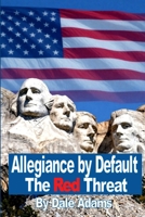 Allegiance by Default-The Red Threat: A story of allegations of foreign influence, unholy alliances, and election fraud. B0HCMF6X48 Book Cover