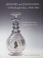Artistry and Innovation in Pittsburgh Glass, 1808-1882: Brom Bakewell & Ensell to Bakewell, Pears & Co. 0822958686 Book Cover