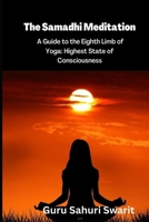 The Samadhi Meditation: A Guide to the Eighth Limb of Yoga: Highest State of Consciousness B0BGN8PX68 Book Cover