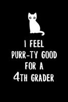 I feel purr-ty good for a 4th grader: 6x9" Lined Notebook/Journal For Back To School Writing, Workbook, Drawing And Journaling Gift Idea To 4th Grader Kids, Grade School Boys And Girls In Fourth Grade 1693326604 Book Cover