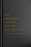 The Precarious Lives of Syrians: Migration, Citizenship, and Temporary Protection in Turkey 0228008034 Book Cover