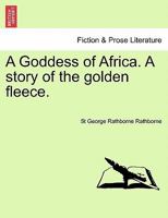 A Goddess of Africa: A Story of the Golden Fleece 1143995120 Book Cover