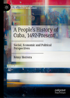 A People’s History of Cuba, 1492-Present: Social, Economic and Political Perspectives (Global University for Sustainability Book Series) 3031750438 Book Cover