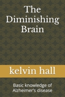 The Diminishing Brain: Basic knowledge of Alzheimer’s disease B0BBJLLLRT Book Cover