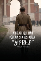 A cidade que não poderia ser destruída "Ypres" (Portuguese Edition) B0DQRDCY93 Book Cover