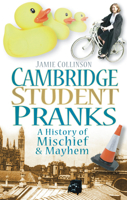 Cambridge Student Pranks: A History of Mischief & Mayhem 0752453955 Book Cover