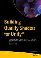 Building Quality Shaders for Unity®: Using Shader Graphs and HLSL Shaders 1484286510 Book Cover