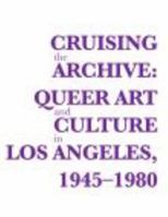 Cruising the Archive: Queer Art and Culture in Los Angeles, 1945-1980 0615497241 Book Cover