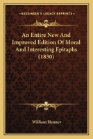An Entire New And Improved Edition Of Moral And Interesting Epitaphs 1165885042 Book Cover