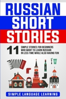 Russian Short Stories: 11 Simple Stories for Beginners Who Want to Learn Russian in Less Time While Also Having Fun 1647482186 Book Cover