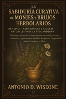 LA SABIDURÍA CURATIVA DE MONJES Y BRUJOS HERBOLARIOS: REMEDIOS TRADICIONALES Y RECETAS NATURALES PARA LA VIDA MODERNA (Spanish Edition) B0FQNZGZ6B Book Cover