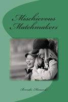 Mischievous Matchmakers 1534839356 Book Cover