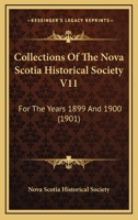 Collections Of The Nova Scotia Historical Society V11: For The Years 1899 And 1900 1166481131 Book Cover