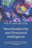 Neuroleadership and Emotional Intelligence: Focus on Neuroeconomics, Neurobusiness, Neuromarketing, Neurosports, Neuropolitics, and Healthcare B0DS64RY5K Book Cover