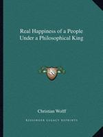 Real Happiness of a People Under a Philosophical King 1162614080 Book Cover