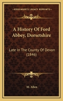 A History of Ford Abbey, Dorsetshire: Late in the County of Devon 1165260018 Book Cover