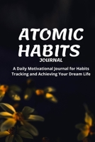 ATOMIC HABITS JOURNAL: A Daily Motivational Journal for Habits Tracking and Achieving Your Dream Life 1656234335 Book Cover