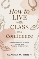 How to Live with Class and Confidence: Timeless Lessons on Style, Grace, and Personal Empowerment B0GHG5YD7B Book Cover