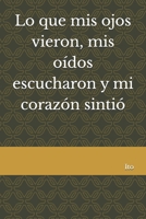 Lo que mis ojos vieron, mis oídos escucharon y mi corazón sintió (Spanish Edition) B0F8VJH34K Book Cover