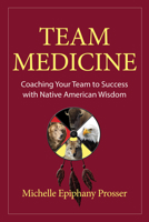 Team Medicine: Coaching Your Team to Success with Native American Wisdom 1947540017 Book Cover