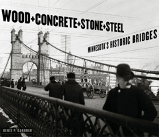 Wood, Concrete, Stone, and Steel: Minnesota's Historic Bridges 081664666X Book Cover