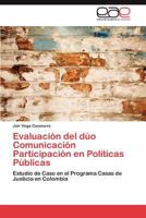 Evaluación del dúo Comunicación Participación en Políticas Públicas: Estudio de Caso en el Programa Casas de Justicia en Colombia 384549915X Book Cover