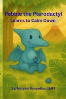 Pebble the Pterodactyl: Learns to Calm Down B0FMQ3MXZC Book Cover