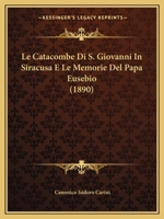 Le Catacombe Di S. Giovanni In Siracusa E Le Memorie Del Papa Eusebio (1890) 1279617144 Book Cover