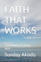 FAITH THAT WORKS: The building of a living faith B087SJWD1V Book Cover