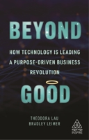 Beyond Good: How Technology is Leading a Purpose-driven Business Revolution (Kogan Page Inspire) 1789667291 Book Cover