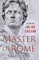 Master of Rome: A Life of Julius Caesar 0190867183 Book Cover
