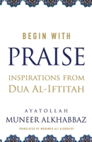 Begin with Praise: Inspirations from Du'a al-Iftitah 1943393281 Book Cover