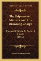The Shipwrecked Minister And His Drowning Charge: Memorial Tribute To Daniel J. Draper 1167172930 Book Cover