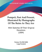 Pompeii, Past And Present, Illustrated By Photographs Of The Ruins As They Are: With Sketches Of Their Original Elevations 1166155390 Book Cover
