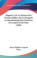Rapport � M. Le Ministre Des Travaux Publics, Sur Le Pavage Et Le Macadamisage Des Chauss�es de Londres Et de Paris (Classic Reprint) 1147528764 Book Cover