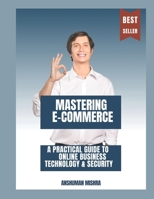 Mastering E-Commerce: A Practical Guide to Online Business Technology & Security B0F4N1F4RD Book Cover
