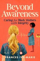 Beyond Awareness: Caring for Black Mothers with Integrity B0H9H8X9MH Book Cover