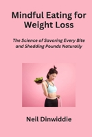 Mindful Eating for Weight Loss: The Science of Savoring Every Bite and Shedding Pounds Naturally B0CNKQXHP5 Book Cover