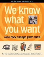 We Know What You Want: How They Change Your Mind 1932857052 Book Cover