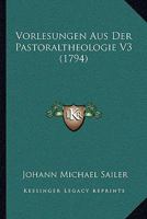 Vorlesungen Aus Der Pastoraltheologie V3 (1794) 1166202895 Book Cover