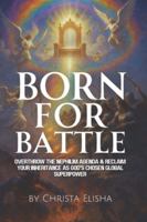 Born For Battle: Overthrow The Nephilim Agenda & Reclaim Your Inheritance As God's Chosen Global Superpower B0FPXGNF8P Book Cover