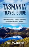 Tasmania Travel Guide: The Ultimate Tourist's Guide to Sightseeing, Adventure & Partying in Tasmania 1544753934 Book Cover