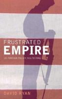 Frustrated Empire: US Foreign Policy, 9/11 to Iraq 0745323898 Book Cover