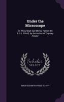 Under The Microscope: Or Thou Shalt Call Me My Father 116358830X Book Cover