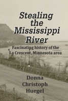 Stealing the Mississippi River: Fascinating History of the La Crescent, Minnesota Area 0974905844 Book Cover